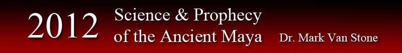 2012 Science & Prophecy of the Ancient Maya by Dr. Mark Van Stone